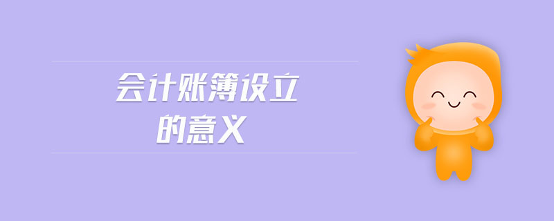 會(huì)計(jì)賬簿設(shè)立的意義