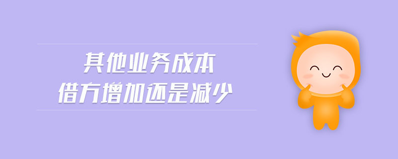 其他業(yè)務(wù)成本借方增加還是減少