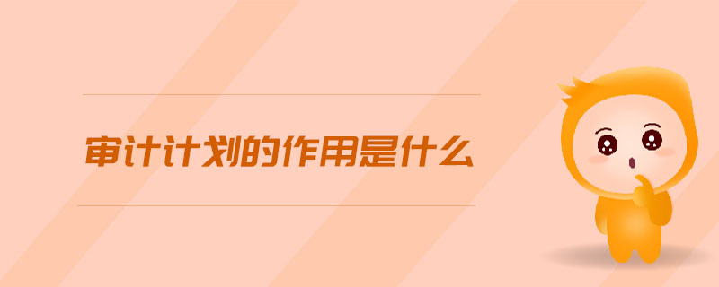 審計(jì)計(jì)劃的作用是什么