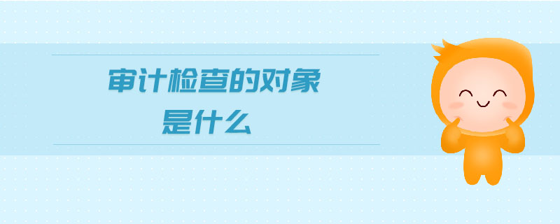 審計檢查的對象是什么
