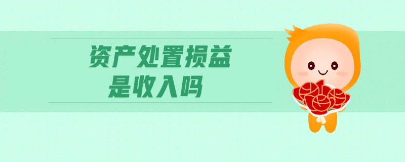 資產(chǎn)處置損益是收入嗎