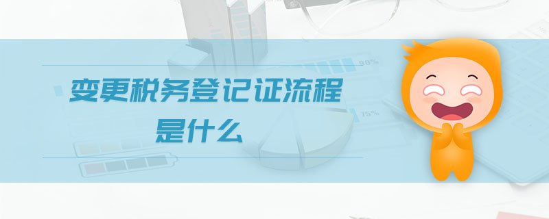 變更稅務(wù)登記證流程是什么