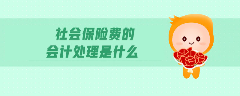 社會保險費的會計處理是什么