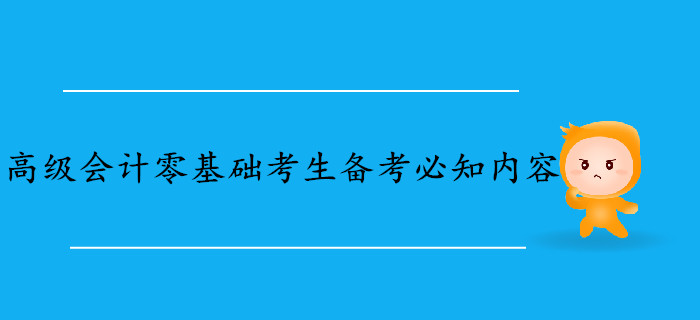 高級(jí)會(huì)計(jì)師零基礎(chǔ)考生備考必知內(nèi)容