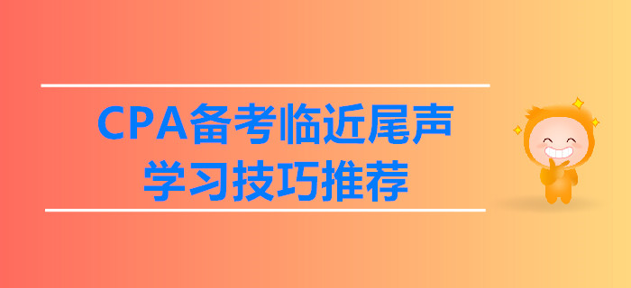 CPA備考臨近尾聲,，學(xué)習(xí)技巧推薦