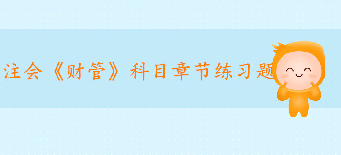 2019年注冊會計(jì)師《財(cái)管》科目第二章章節(jié)習(xí)題