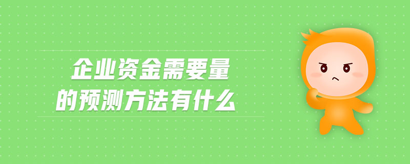 企業(yè)資金需要量的預(yù)測(cè)方法有什么