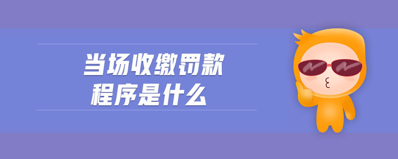 當(dāng)場收繳罰款程序是什么