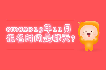 cma2019年11月報名時間是哪天,？