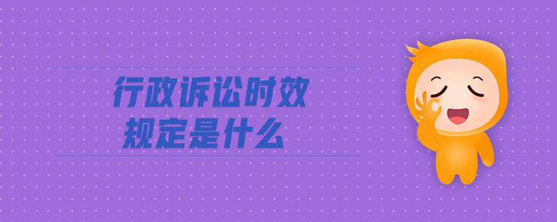 行政訴訟時效規(guī)定是什么