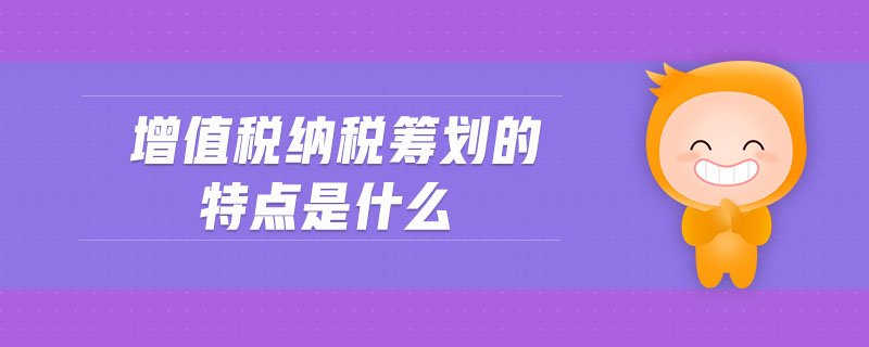 增值稅納稅籌劃的特點是什么