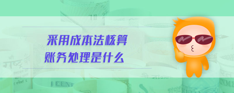 采用成本法核算賬務(wù)處理是什么