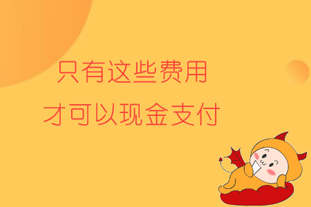 注意,！只有這些費(fèi)用，才可以現(xiàn)金支付