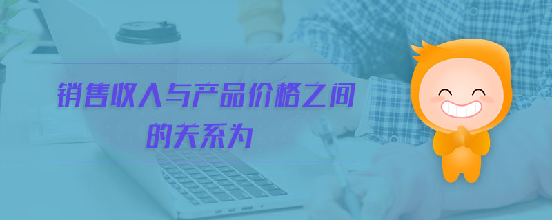 銷售收入與產(chǎn)品價格之間的關(guān)系為