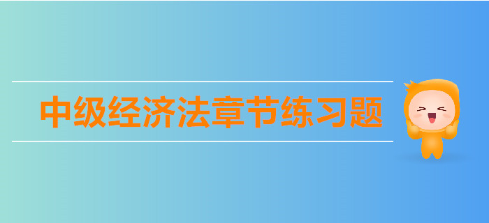 中級會計《經(jīng)濟(jì)法》第二章公司法律制度-章節(jié)練習(xí)