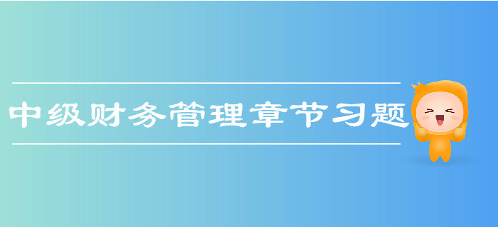 中級會計(jì)《財(cái)務(wù)管理》第二章財(cái)務(wù)管理基礎(chǔ)-章節(jié)練習(xí)