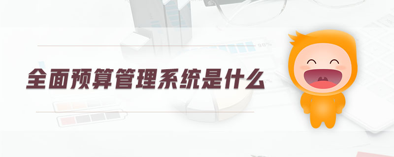 全面預算管理系統(tǒng)是什么