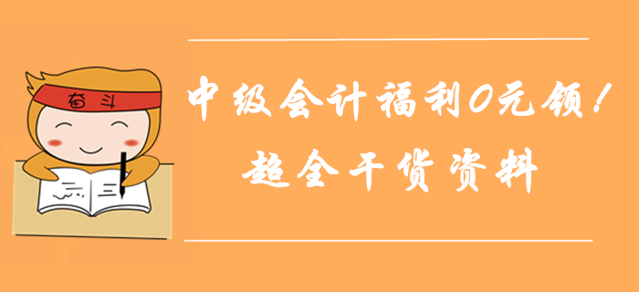 2019年中級(jí)會(huì)計(jì)師通關(guān)福利0元領(lǐng)！超全干貨匯總,，考前奪分資料,！