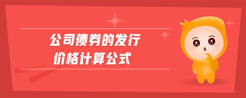 公司債券的發(fā)行價格計算公式