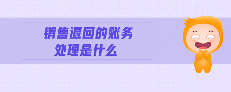 銷售退回的賬務(wù)處理是什么