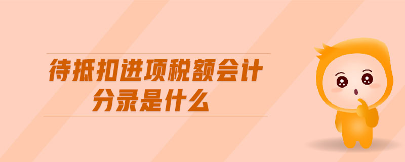 待抵扣進(jìn)項(xiàng)稅額會(huì)計(jì)分錄是什么