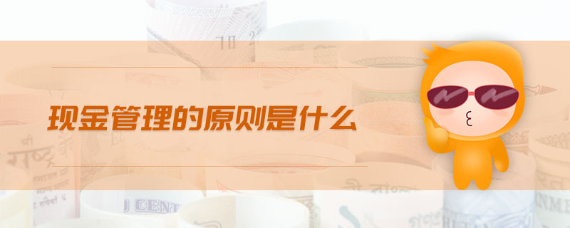 現(xiàn)金管理的原則是什么