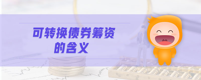 可轉(zhuǎn)換債券籌資的含義