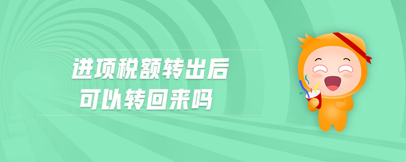 進(jìn)項(xiàng)稅額轉(zhuǎn)出后可以轉(zhuǎn)回來嗎