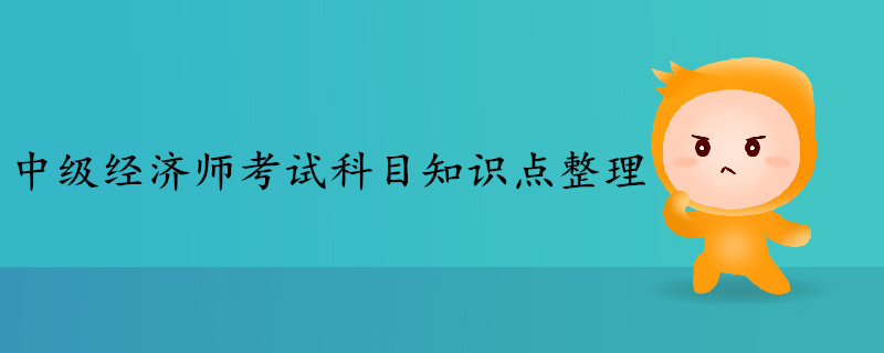 中級(jí)經(jīng)濟(jì)師考試科目知識(shí)點(diǎn)整理