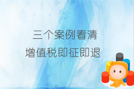 三個(gè)案例看清增值稅即征即退