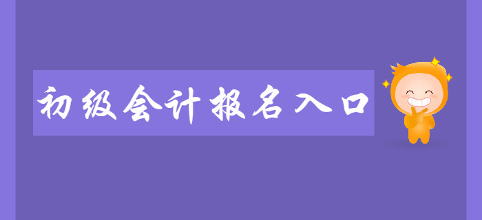 2020年初級會計報名入口在哪,？報名前需要做些什么？