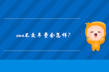 cma不交年費(fèi)會(huì)怎樣,？