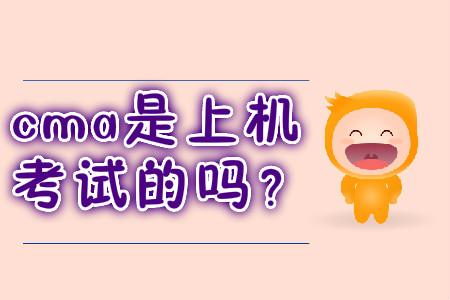 cma是上機(jī)考試的嗎,？