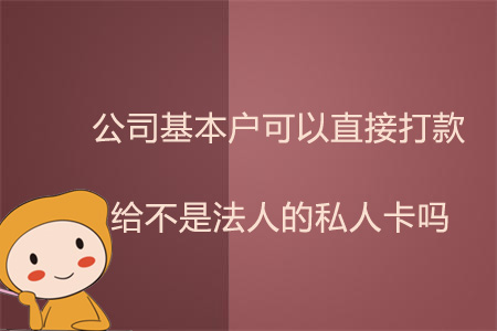 公司基本戶可以直接打款給不是法人的私人卡嗎,？