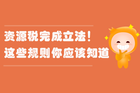 資源稅完成立法,！這些規(guī)則你應(yīng)該知道