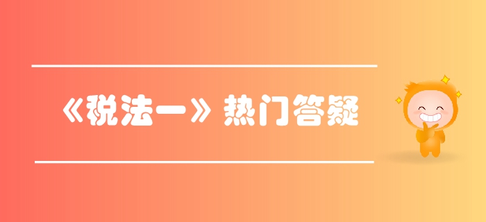 稅務(wù)師《稅法一》第一章稅法基本原理答疑-稅法的概念