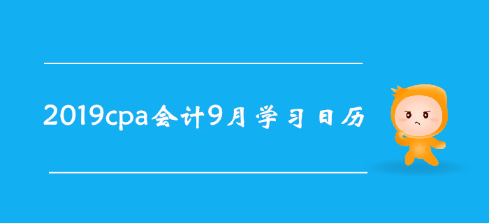 2019年注冊會計(jì)師《會計(jì)》9月份學(xué)習(xí)日歷