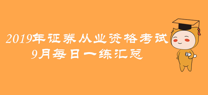 2019年證券從業(yè)9月每日一練匯總