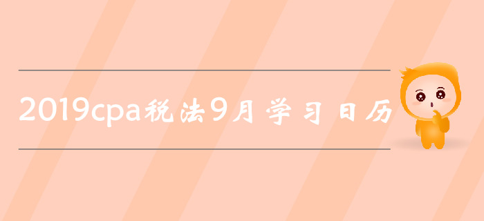 2019年注冊會計師《稅法》9月份學(xué)習(xí)日歷