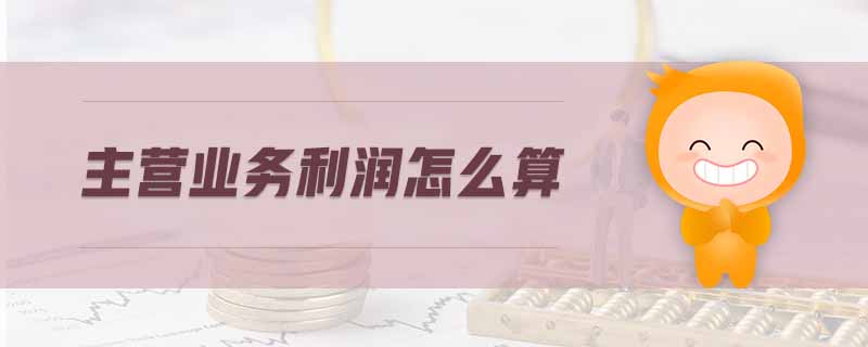 主營業(yè)務(wù)利潤怎么算