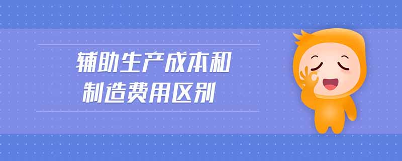 輔助生產(chǎn)成本和制造費(fèi)用區(qū)別