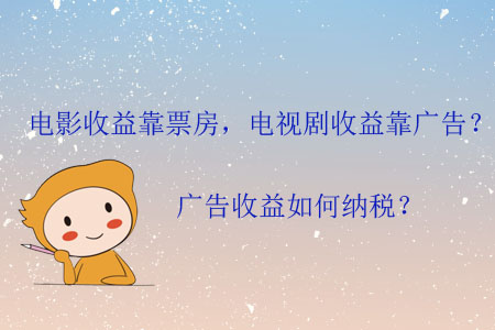 電影收益靠票房,，電視劇收益靠廣告？廣告收益如何納稅,？
