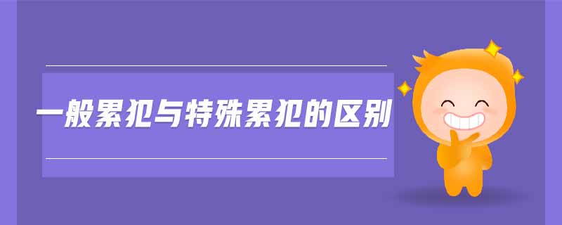 一般累犯與特殊累犯的區(qū)別