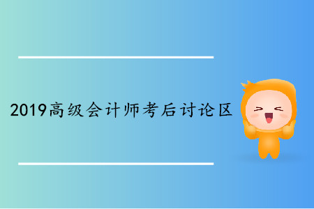 2019年高級(jí)會(huì)計(jì)師考試考后討論區(qū)