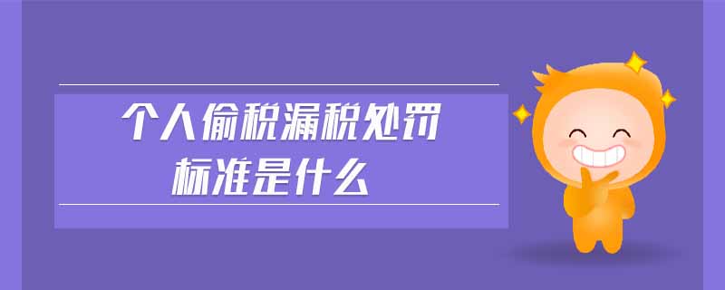 個人偷稅漏稅處罰標(biāo)準(zhǔn)是什么