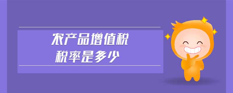 農(nóng)產(chǎn)品增值稅稅率是多少