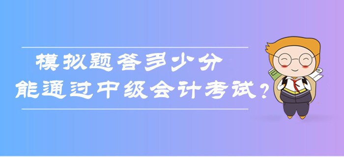 中級(jí)會(huì)計(jì)考試模擬題答多少分能通過考試？