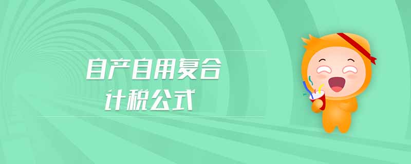 自產(chǎn)自用復(fù)合計(jì)稅公式