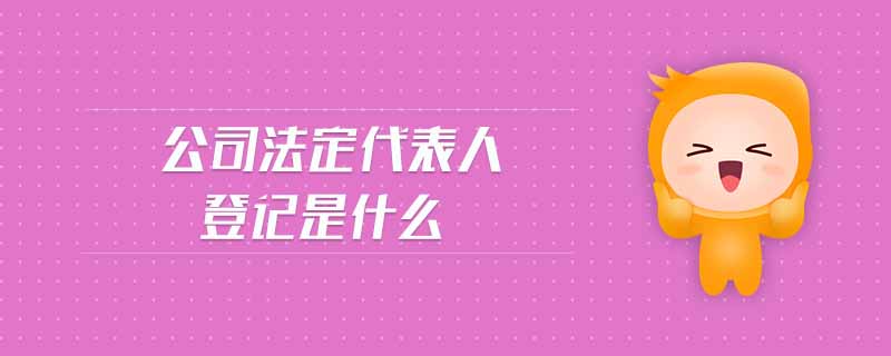 公司法定代表人登記是什么