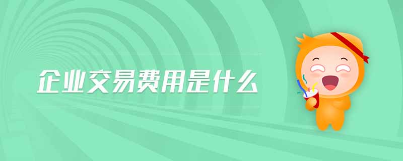 企業(yè)交易費(fèi)用是什么